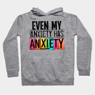 Even My Anxiety Has Anxiety Mental Health Awareness Hoodie